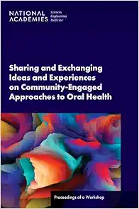 Sharing and Exchanging Ideas and Experiences on Community-Engaged Approaches to Oral Health: Proceedings of a Workshop (Original PDF from Publisher)