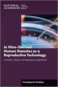 In Vitro–Derived Human Gametes as a Reproductive Technology: Scientific, Ethical, and Regulatory Implications: Proceedings of a Workshop (Original PDF from Publisher)