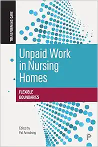 Unpaid Work in Nursing Homes: Flexible Boundaries (Transforming Care) (Original PDF from Publisher)