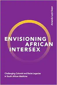 Envisioning African Intersex: Challenging Colonial and Racist Legacies in South African Medicine (Original PDF from Publisher)