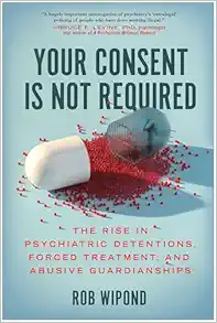 Your Consent Is Not Required: The Rise in Psychiatric Detentions, Forced Treatment, and Abusive Guardianships (EPUB)