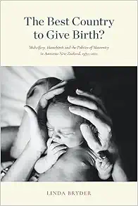 The Best Country to Give Birth?: Midwifery, Homebirth and the Politics of Maternity in Aotearoa New Zealand, 1970–2022 (EPUB)