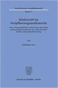 Kindeswohl Im Fortpflanzungsmedizinrecht: Eine Verfassungsrechtliche Untersuchung Zum Verbot Der Heterologen Eizellspende, Der Leihmutterschaft Und Der Postmortalen Befruchtung (German Edition) (Original PDF from Publisher)
