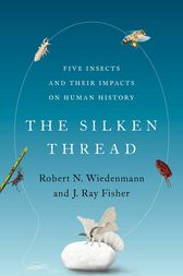 The Silken Thread : Five Insects and Their Impacts on Human History (Original PDF from Publisher)