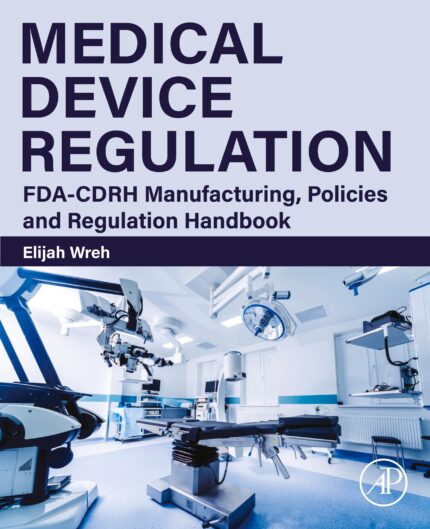 Medical Device Regulation: FDA-CDRH Manufacturing, Policies and Regulation Handbook