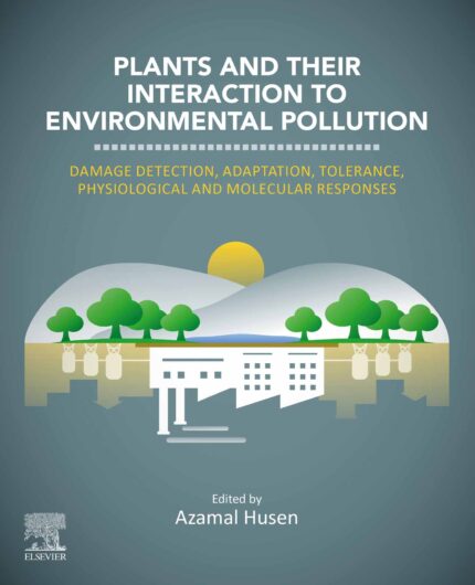 Plants and their Interaction to Environmental Pollution: Damage Detection, Adaptation, Tolerance, Physiological and Molecular Responses (Original PDF from Publisher)